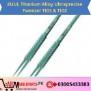 2UUL Titanium Alloy Ultraprecise Tweezer Ti01 & Ti02